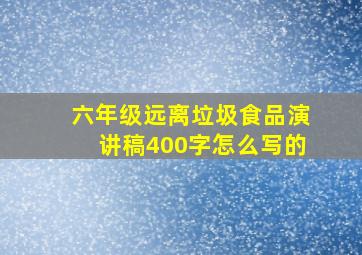 六年级远离垃圾食品演讲稿400字怎么写的