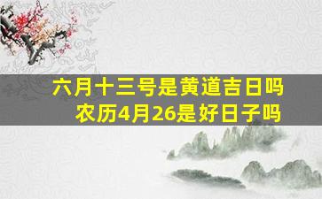 六月十三号是黄道吉日吗农历4月26是好日子吗