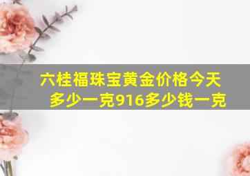 六桂福珠宝黄金价格今天多少一克916多少钱一克