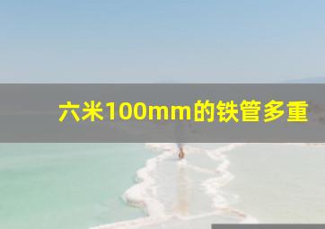 六米100mm的铁管多重