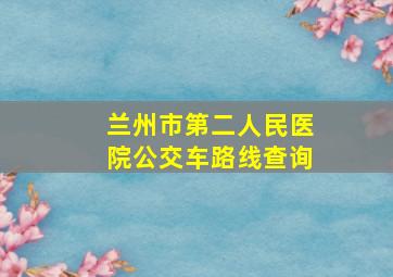 兰州市第二人民医院公交车路线查询