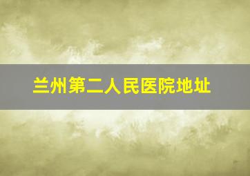 兰州第二人民医院地址