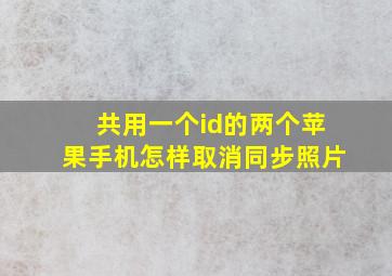 共用一个id的两个苹果手机怎样取消同步照片