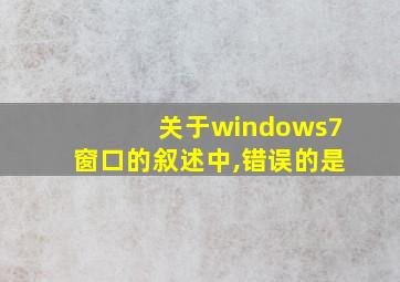 关于windows7窗口的叙述中,错误的是