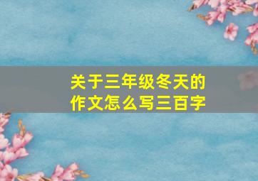 关于三年级冬天的作文怎么写三百字