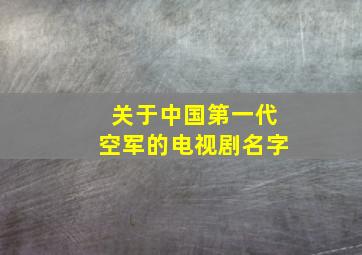 关于中国第一代空军的电视剧名字