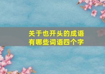 关于也开头的成语有哪些词语四个字