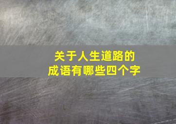 关于人生道路的成语有哪些四个字