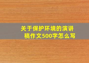 关于保护环境的演讲稿作文500字怎么写