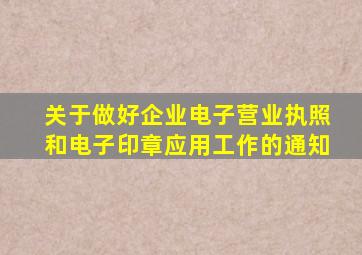 关于做好企业电子营业执照和电子印章应用工作的通知