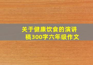 关于健康饮食的演讲稿300字六年级作文