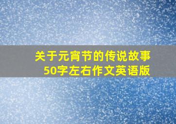 关于元宵节的传说故事50字左右作文英语版