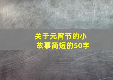 关于元宵节的小故事简短的50字