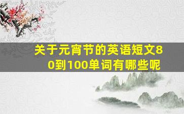 关于元宵节的英语短文80到100单词有哪些呢