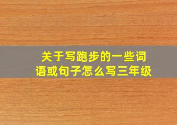 关于写跑步的一些词语或句子怎么写三年级