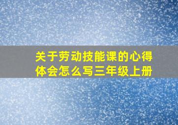 关于劳动技能课的心得体会怎么写三年级上册