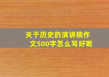 关于历史的演讲稿作文500字怎么写好呢