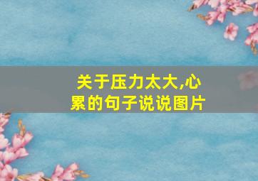 关于压力太大,心累的句子说说图片