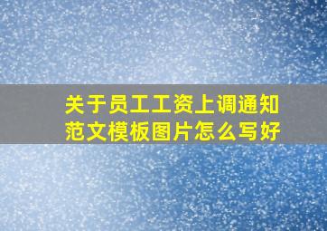 关于员工工资上调通知范文模板图片怎么写好