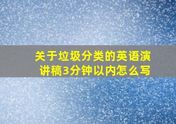 关于垃圾分类的英语演讲稿3分钟以内怎么写