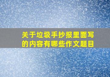 关于垃圾手抄报里面写的内容有哪些作文题目