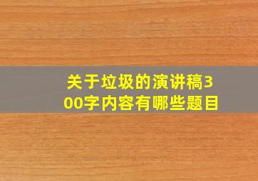 关于垃圾的演讲稿300字内容有哪些题目