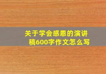 关于学会感恩的演讲稿600字作文怎么写