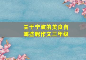 关于宁波的美食有哪些呢作文三年级