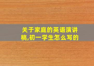 关于家庭的英语演讲稿,初一学生怎么写的