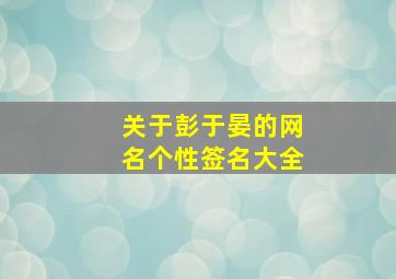 关于彭于晏的网名个性签名大全