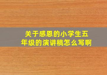 关于感恩的小学生五年级的演讲稿怎么写啊