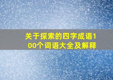 关于探索的四字成语100个词语大全及解释