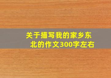 关于描写我的家乡东北的作文300字左右