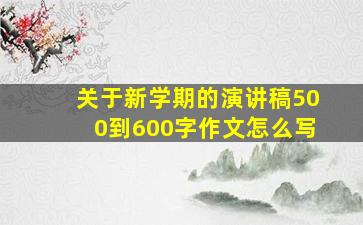 关于新学期的演讲稿500到600字作文怎么写