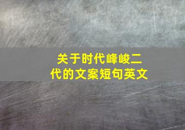 关于时代峰峻二代的文案短句英文