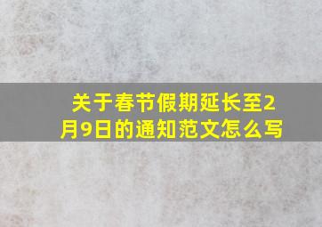 关于春节假期延长至2月9日的通知范文怎么写