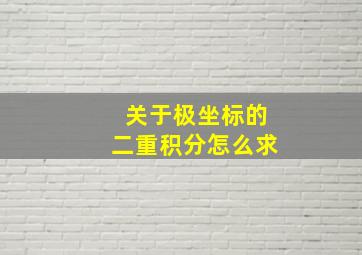 关于极坐标的二重积分怎么求