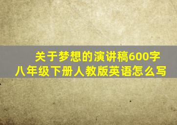 关于梦想的演讲稿600字八年级下册人教版英语怎么写