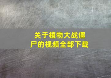 关于植物大战僵尸的视频全部下载