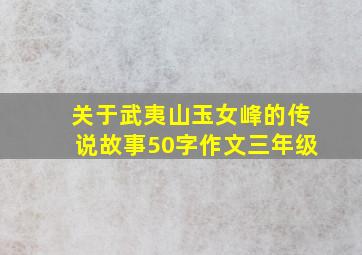 关于武夷山玉女峰的传说故事50字作文三年级