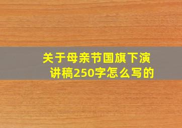 关于母亲节国旗下演讲稿250字怎么写的