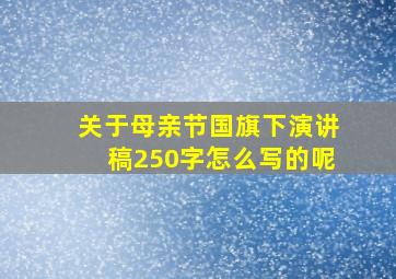 关于母亲节国旗下演讲稿250字怎么写的呢