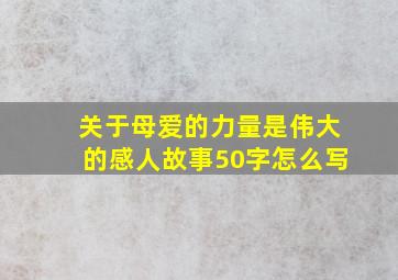 关于母爱的力量是伟大的感人故事50字怎么写