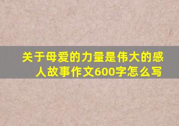 关于母爱的力量是伟大的感人故事作文600字怎么写