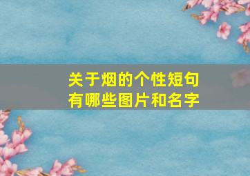 关于烟的个性短句有哪些图片和名字