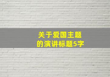 关于爱国主题的演讲标题5字