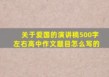 关于爱国的演讲稿500字左右高中作文题目怎么写的