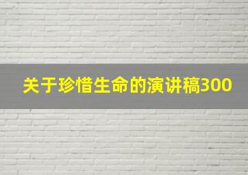 关于珍惜生命的演讲稿300