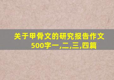 关于甲骨文的研究报告作文500字一,二,三,四篇