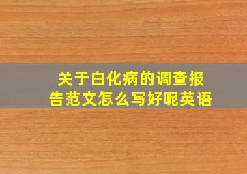 关于白化病的调查报告范文怎么写好呢英语